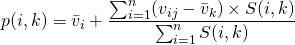 \[p(i,k)=\bar{v}_i+\frac{\sum_{i=1}^{n}(v_{ij}-\bar{v}_k)\times S(i,k)}{\sum_{i=1}^{n}S(i,k)}\]