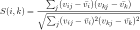 \[S(i,k)=\frac{\sum_j (v_{ij}-\bar{v_i})(v_{kj}-\bar{v_k})}{\sqrt{\sum_j (v_{ij}-\bar{v_i})^2(v_{kj}-\bar{v_k})^2}}\]