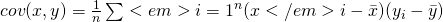 cov(x,y) = \frac{1}{n}\sum<em>{i=1}^{n}(x</em>i-\bar{x})(y_i-\bar{y})